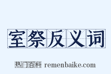 室祭反义词是什么意思的图片
